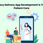 How Pharmacy Delivery App Development is Transforming Patient Care